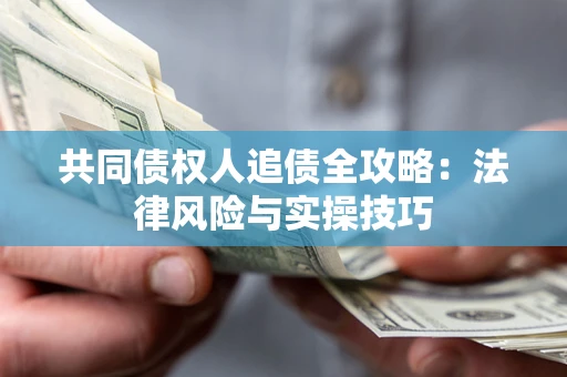 北京共同债权人追债全攻略：法律风险与实操技巧