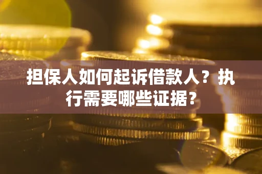 北京担保人如何起诉借款人？执行需要哪些证据？