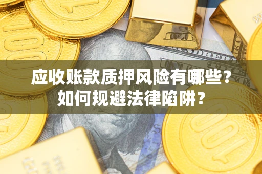 北京应收账款质押风险有哪些？如何规避法律陷阱？