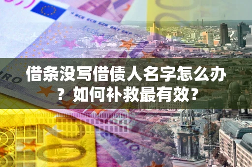 北京借条没写借债人名字怎么办？如何补救最有效？