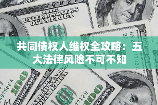 北京共同债权人维权全攻略：五大法律风险不可不知