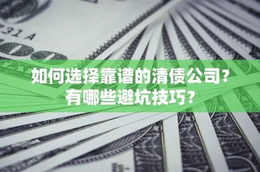 北京如何选择靠谱的清债公司？有哪些避坑技巧？