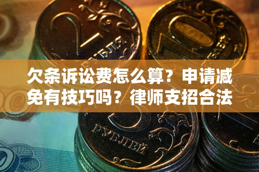 北京欠条诉讼费怎么算？申请减免有技巧吗？律师支招合法省钱