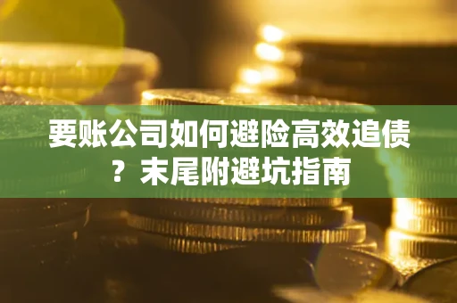 北京要账公司如何避险高效追债？末尾附避坑指南
