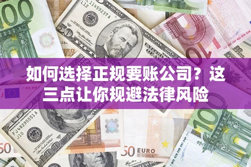 北京如何选择正规要账公司？这三点让你规避法律风险