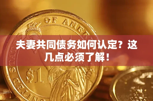北京夫妻共同债务如何认定？这几点必须了解！
