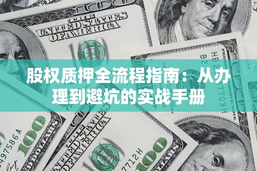 北京股权质押全流程指南：从办理到避坑的实战手册
