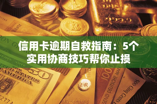 北京信用卡逾期自救指南：5个实用协商技巧帮你止损