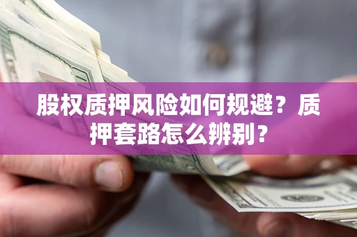 北京股权质押风险如何规避？质押套路怎么辨别？
