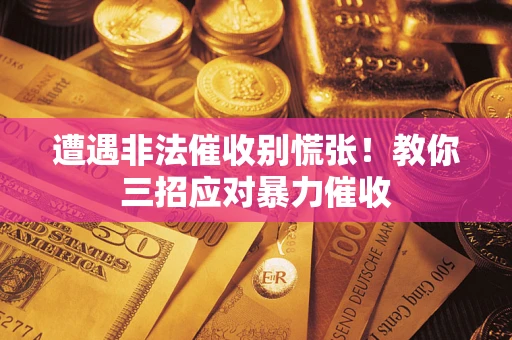 北京遭遇非法催收别慌张！教你三招应对暴力催收