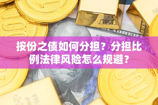 北京按份之债如何分担？分担比例法律风险怎么规避？