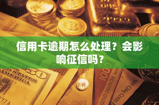 北京信用卡逾期怎么处理？会影响征信吗？