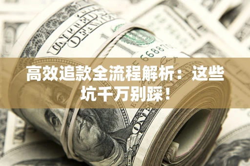北京高效追款全流程解析：这些坑千万别踩！