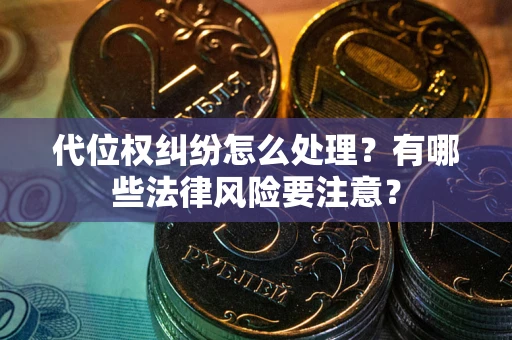 北京代位权纠纷怎么处理？有哪些法律风险要注意？