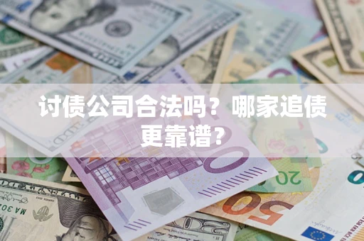 北京讨债公司合法吗？哪家追债更靠谱？