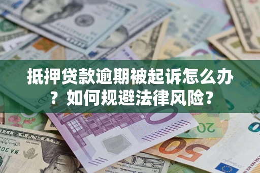 北京抵押贷款逾期被起诉怎么办？如何规避法律风险？