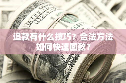 北京追款有什么技巧？合法方法如何快速回款？