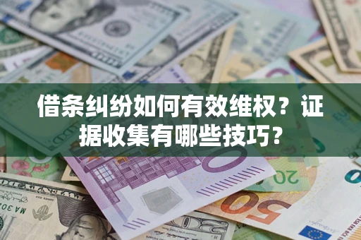 北京借条纠纷如何有效维权？证据收集有哪些技巧？