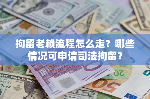 北京拘留老赖流程怎么走?哪些情况可申请司法拘留? 北京拘留老赖流程怎么走?哪些情况可申请司法拘留?