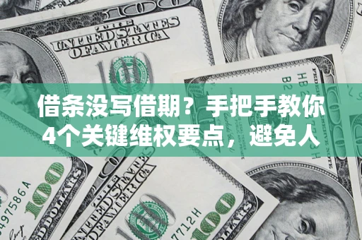 北京借条没写借期？手把手教你4个关键维权要点，避免人财两空
