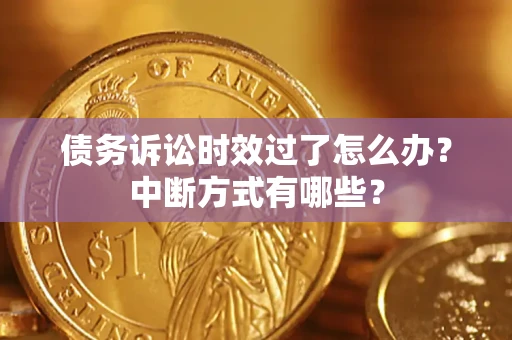北京债务诉讼时效过了怎么办？中断方式有哪些？
