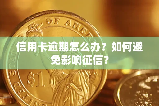 北京信用卡逾期怎么办？如何避免影响征信？