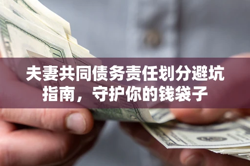 北京夫妻共同债务责任划分避坑指南，守护你的钱袋子