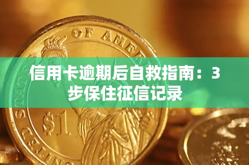 北京信用卡逾期后自救指南：3步保住征信记录