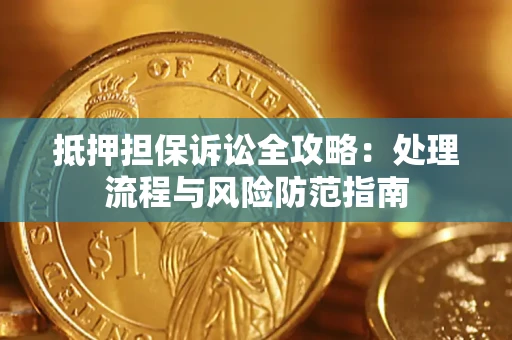 北京抵押担保诉讼全攻略：处理流程与风险防范指南
