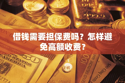 北京借钱需要担保费吗？怎样避免高额收费？