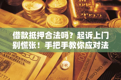 北京借款抵押合法吗？起诉上门别慌张！手把手教你应对法律程序