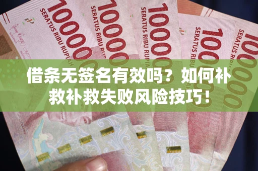 北京借条无签名有效吗？如何补救补救失败风险技巧！