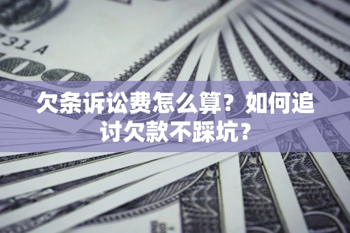 北京欠条诉讼费怎么算？如何追讨欠款不踩坑？
