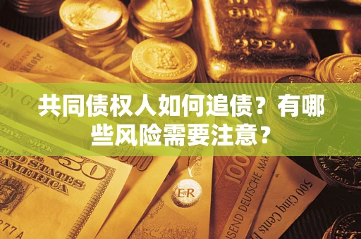 北京共同债权人如何追债？有哪些风险需要注意？