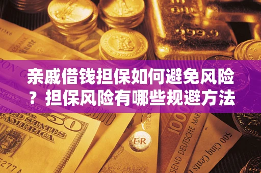北京亲戚借钱担保如何避免风险？担保风险有哪些规避方法？