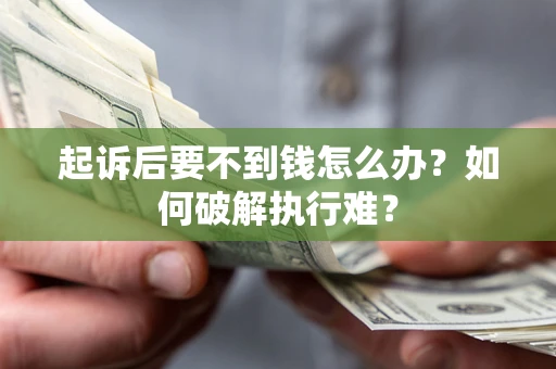 北京起诉后要不到钱怎么办？如何破解执行难？