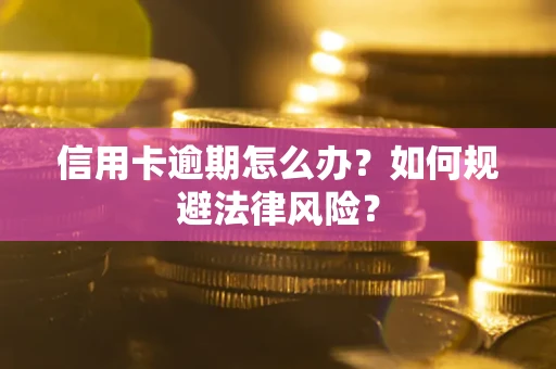 北京信用卡逾期怎么办？如何规避法律风险？