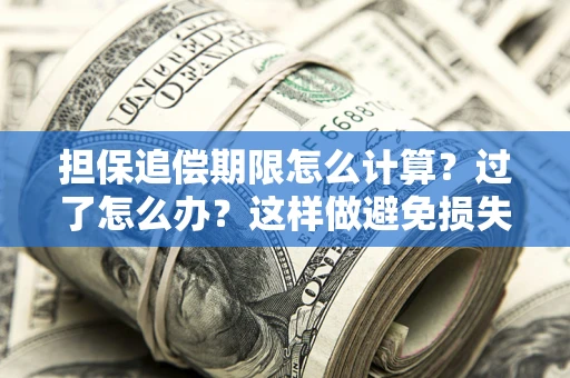 北京担保追偿期限怎么计算？过了怎么办？这样做避免损失！