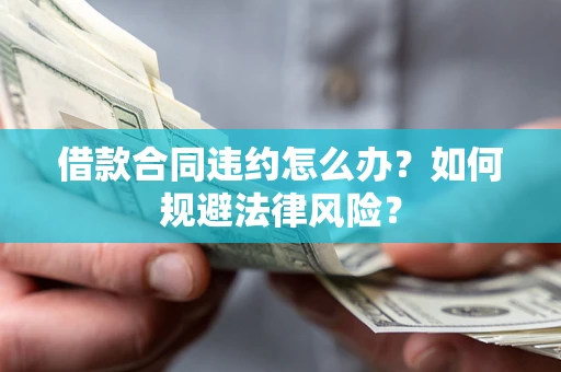 北京借款合同违约怎么办？如何规避法律风险？