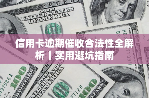 北京信用卡逾期催收合法性全解析｜实用避坑指南