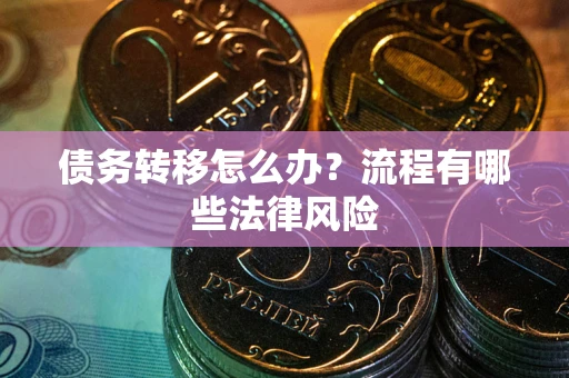 北京债务转移怎么办？流程有哪些法律风险