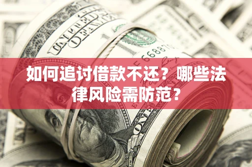 北京如何追讨借款不还？哪些法律风险需防范？