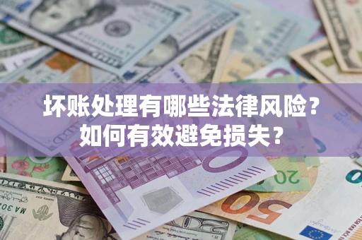 北京坏账处理有哪些法律风险？如何有效避免损失？